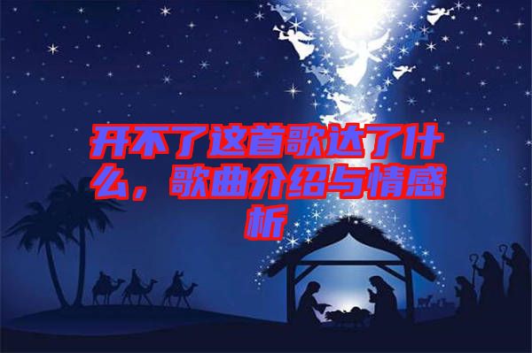 開不了這首歌達(dá)了什么，歌曲介紹與情感析