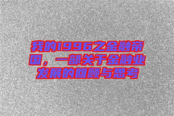 我的1996之金融帝國，一部關(guān)于金融業(yè)發(fā)展的回顧與思考