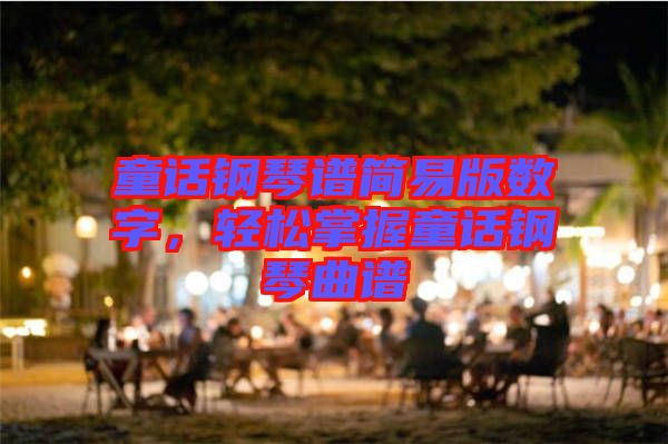 童話鋼琴譜簡易版數(shù)字，輕松掌握童話鋼琴曲譜