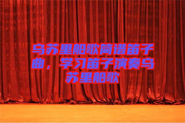 烏蘇里船歌簡譜笛子曲，學(xué)習(xí)笛子演奏烏蘇里船歌