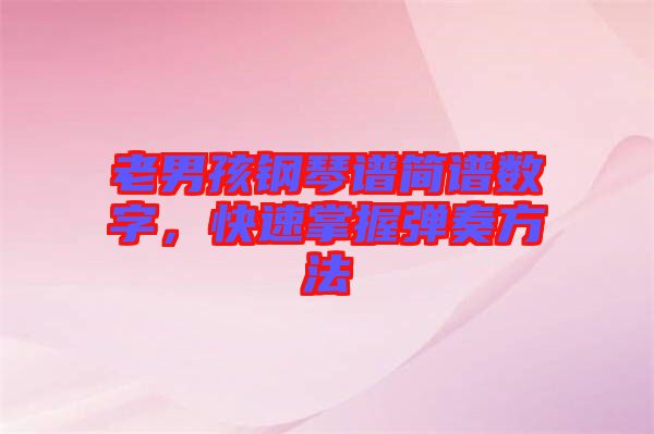 老男孩鋼琴譜簡譜數(shù)字，快速掌握彈奏方法