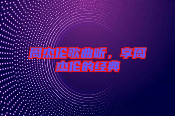 周杰倫歌曲聽，享周杰倫的經(jīng)典