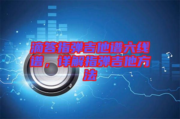 滴答指彈吉他譜六線譜，詳解指彈吉他方法