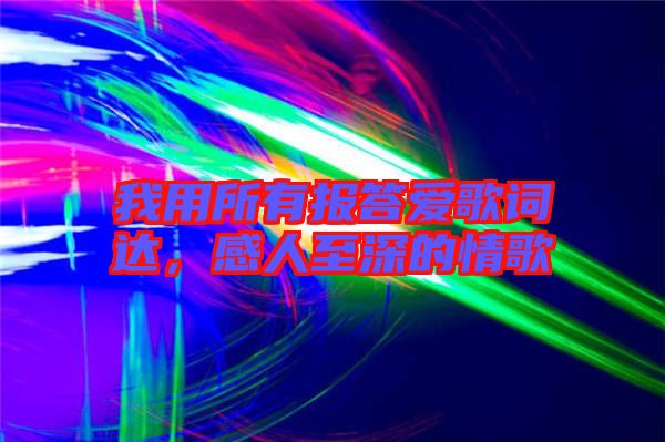 我用所有報答愛歌詞達，感人至深的情歌