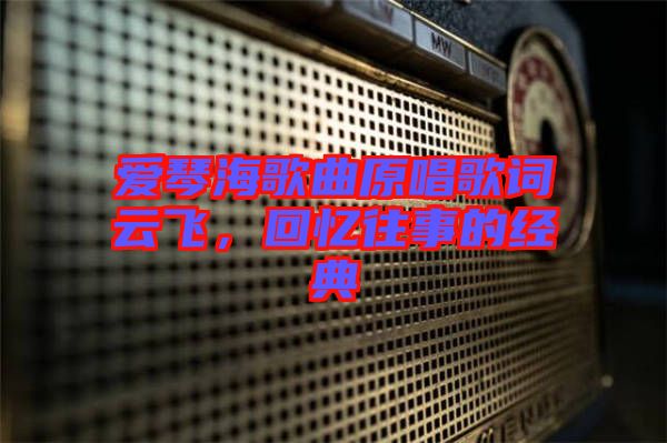 愛琴海歌曲原唱歌詞云飛，回憶往事的經(jīng)典