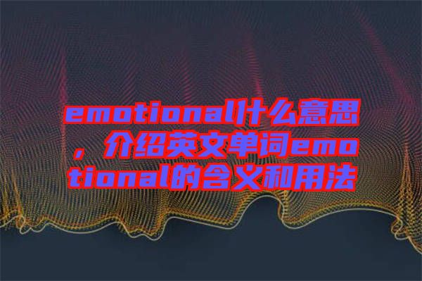 emotional什么意思，介紹英文單詞emotional的含義和用法