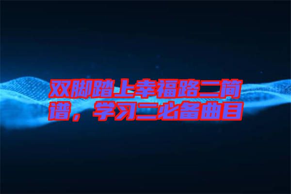 雙腳踏上幸福路二簡譜，學(xué)習(xí)二必備曲目