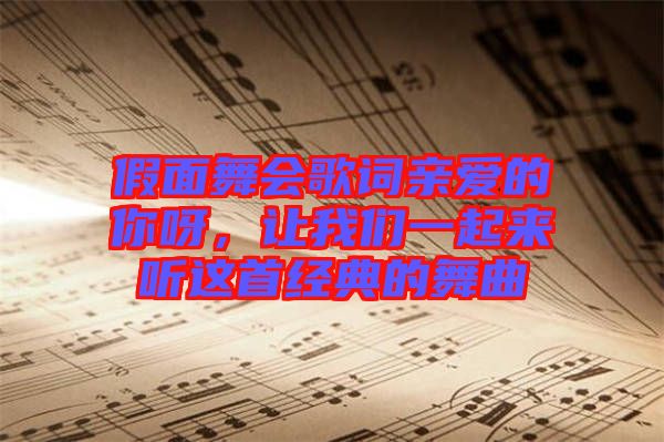 假面舞會歌詞親愛的你呀，讓我們一起來聽這首經(jīng)典的舞曲