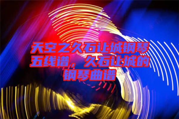 天空之久石讓城鋼琴五線譜，久石讓城的鋼琴曲譜
