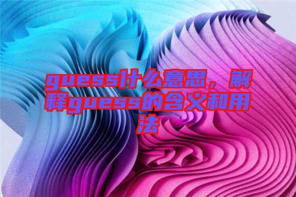 guess什么意思，解釋guess的含義和用法