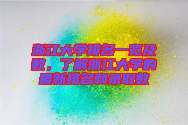 浙江大學(xué)排名一覽及數(shù)，了解浙江大學(xué)的最新排名和錄取數(shù)