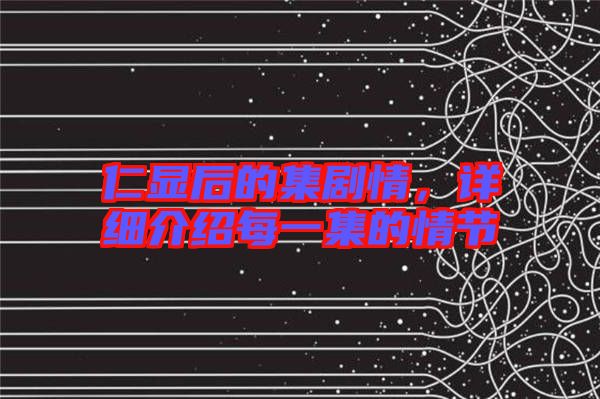 仁顯后的集劇情，詳細介紹每一集的情節(jié)