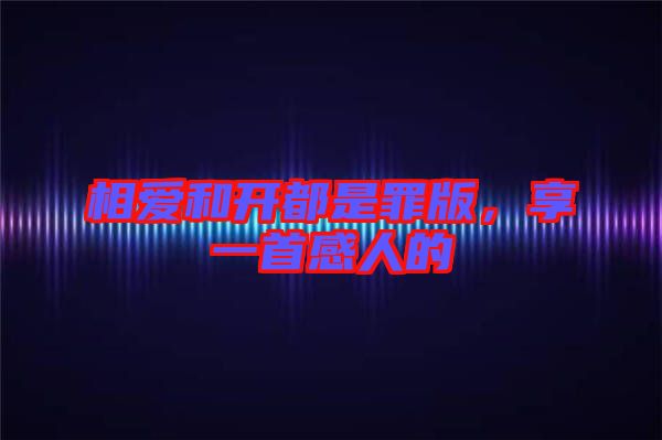 相愛和開都是罪版，享一首感人的