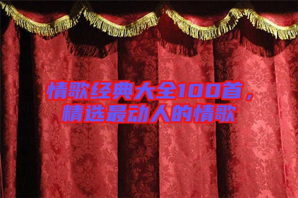 情歌經(jīng)典大全100首，精選最動(dòng)人的情歌
