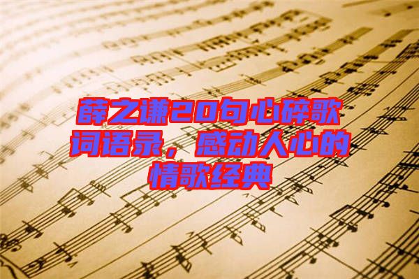薛之謙20句心碎歌詞語錄，感動(dòng)人心的情歌經(jīng)典