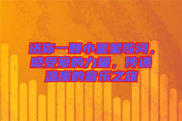 送你一顆小星星歌詞，感受愛的力量，傳遞溫暖的音樂之旅