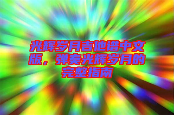 光輝歲月吉他譜中文版，彈奏光輝歲月的完整指南