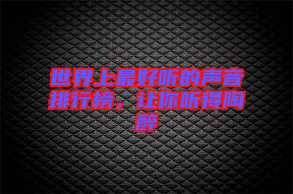 世界上最好聽的聲音排行榜，讓你聽得陶醉