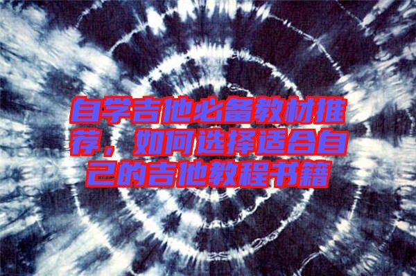 自學(xué)吉他必備教材推薦，如何選擇適合自己的吉他教程書籍