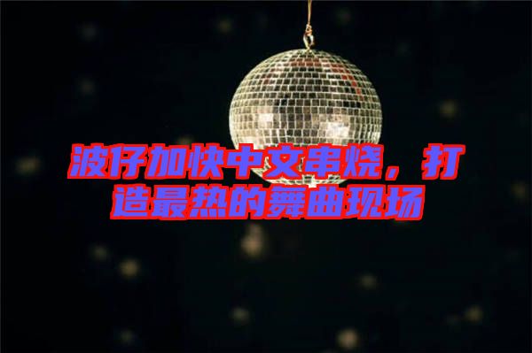 波仔加快中文串燒，打造最熱的舞曲現(xiàn)場