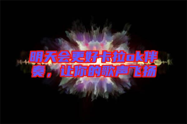 明天會(huì)更好卡拉ok伴奏，讓你的歌聲飛揚(yáng)