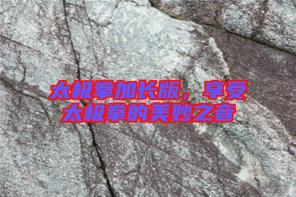 太極拳加長版，享受太極拳的美妙之音