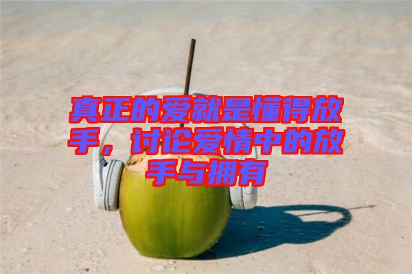 真正的愛就是懂得放手，討論愛情中的放手與擁有