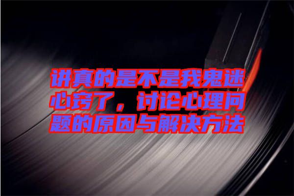 講真的是不是我鬼迷心竅了，討論心理問題的原因與解決方法