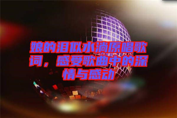 娘的淚似水淌原唱歌詞，感受歌曲中的深情與感動(dòng)