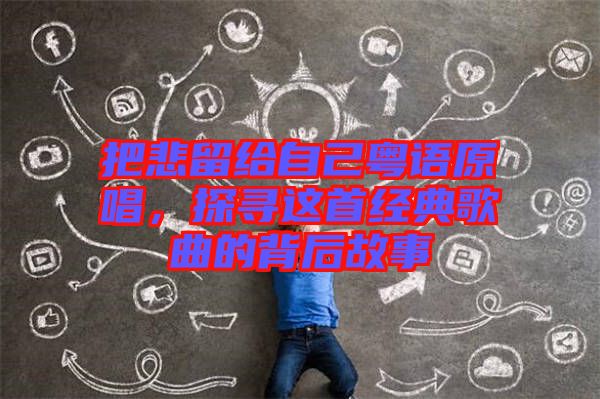 把悲留給自己粵語原唱，探尋這首經(jīng)典歌曲的背后故事