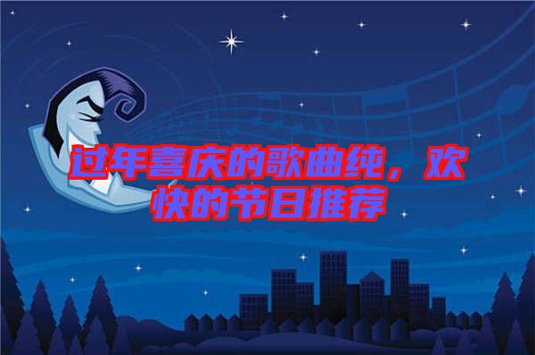 過年喜慶的歌曲純，歡快的節(jié)日推薦
