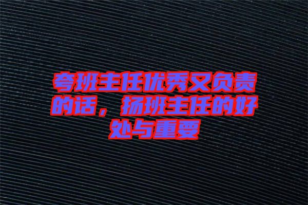夸班主任優(yōu)秀又負責(zé)的話，揚班主任的好處與重要