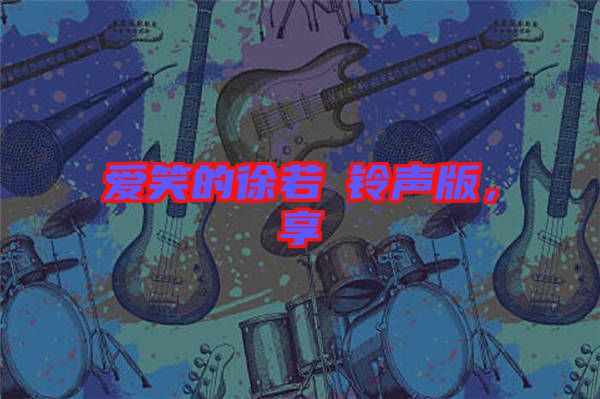 愛笑的徐若瑄鈴聲版，享