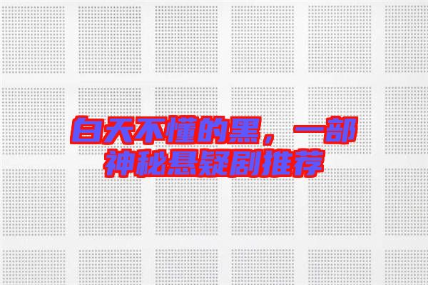 白天不懂的黑，一部神秘懸疑劇推薦