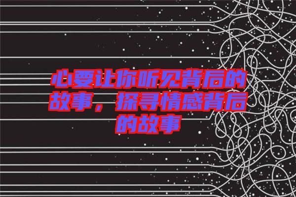 心要讓你聽見背后的故事，探尋情感背后的故事