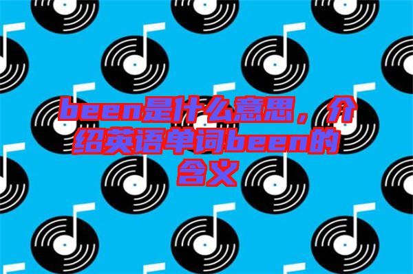 been是什么意思，介紹英語(yǔ)單詞been的含義