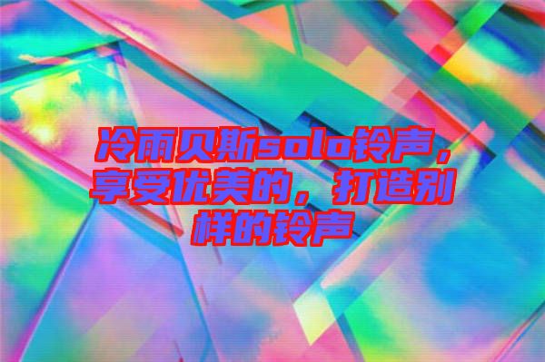 冷雨貝斯solo鈴聲，享受優(yōu)美的，打造別樣的鈴聲