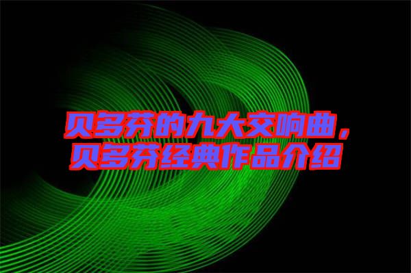 貝多芬的九大交響曲，貝多芬經(jīng)典作品介紹