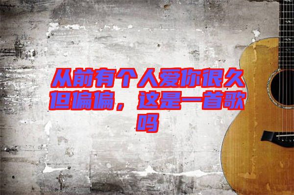 從前有個人愛你很久但偏偏，這是一首歌嗎