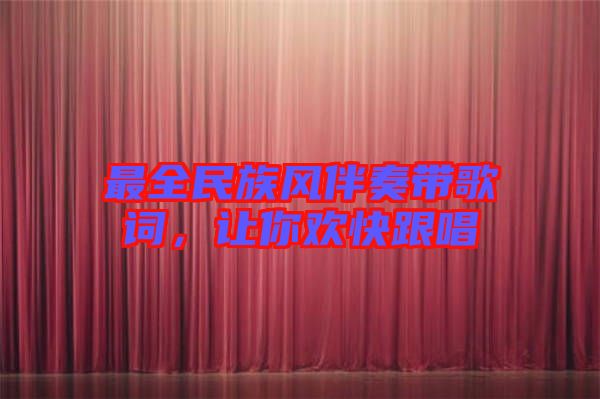 最全民族風伴奏帶歌詞，讓你歡快跟唱