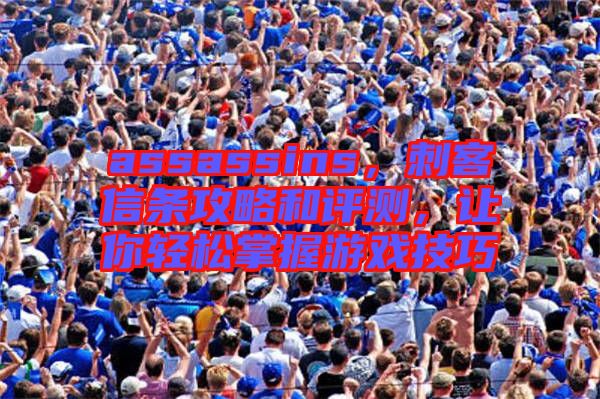 assassins，刺客信條攻略和評測，讓你輕松掌握游戲技巧