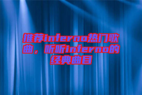 推薦inferno熱門歌曲，聽聽inferno的經(jīng)典曲目