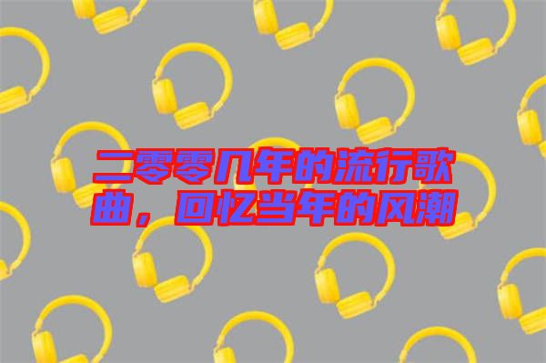二零零幾年的流行歌曲，回憶當年的風潮