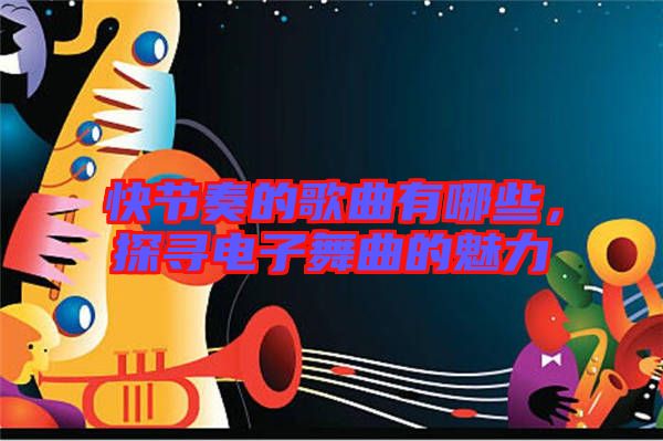 快節(jié)奏的歌曲有哪些，探尋電子舞曲的魅力