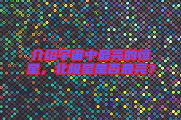 介紹宇宙中最亮的恒星，北極星是否最亮？