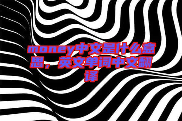money中文是什么意思，英文單詞中文翻譯