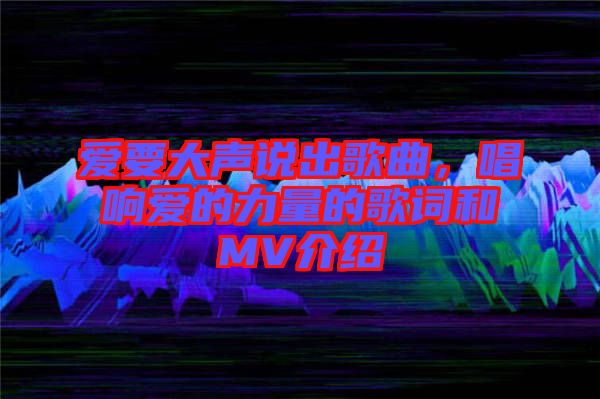 愛要大聲說出歌曲，唱響愛的力量的歌詞和MV介紹
