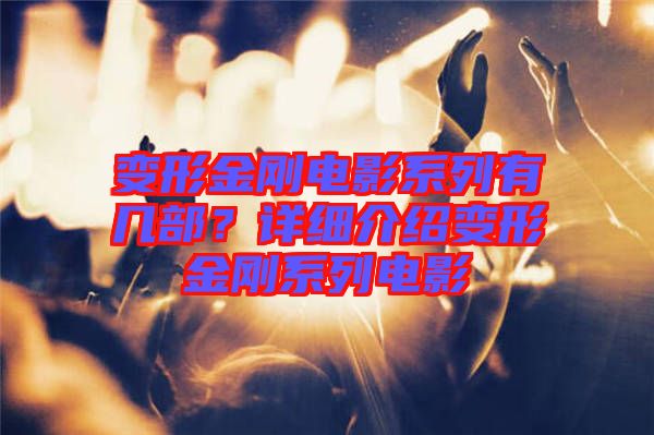 變形金剛電影系列有幾部？詳細介紹變形金剛系列電影
