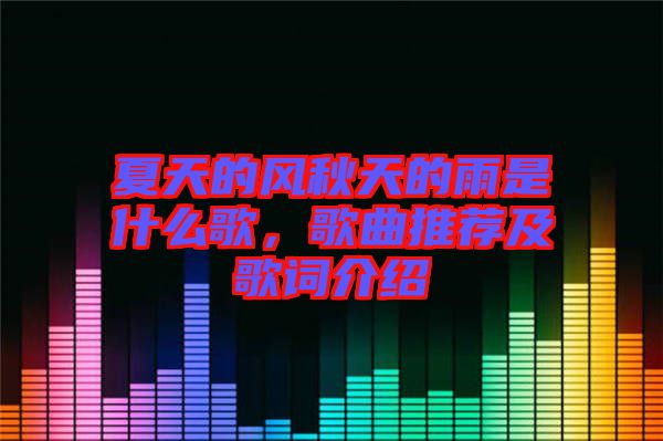 夏天的風秋天的雨是什么歌，歌曲推薦及歌詞介紹