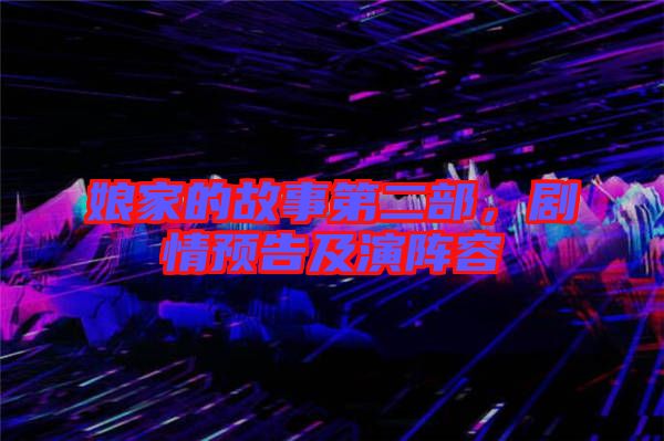 娘家的故事第二部，劇情預(yù)告及演陣容